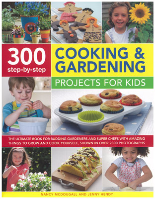 300 Step by Step Cooking and Gardening Projects for Kids