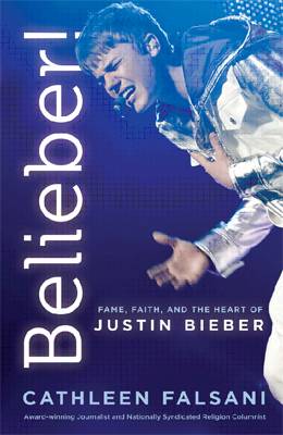 Belieber! Faith, Fame and the Heart of Justin Bieber