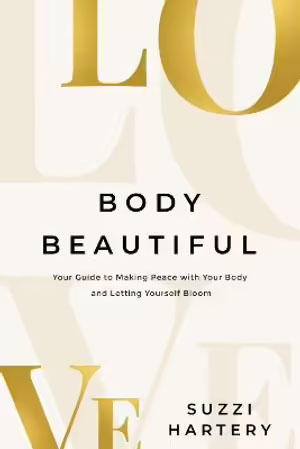 Body Beautiful: Your Guide To Making Peace With Your Body and Letting Yourself Bloom