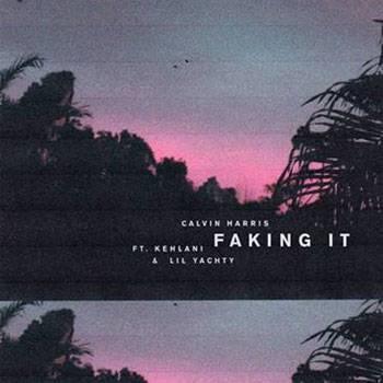 Calvin Harris Faking It ft. Kehlani and Lil Yachty