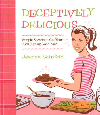 Deceptively Delicious Simple Secrets to Get Your Kids Eating Good Food