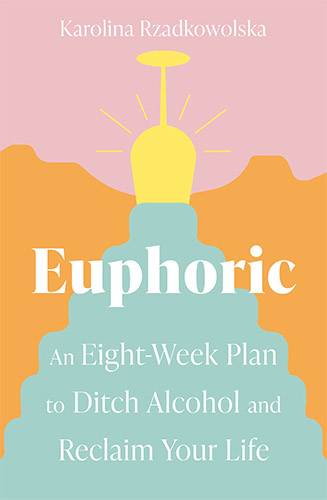 Euphoric: An Eight-Week Plan to Ditch Alcohol and Reclaim Your Life