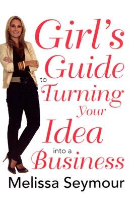 Girl's Guide to Turning your Idea into a Business