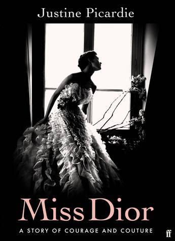 Miss Dior, A Story of Courage and Couture by Justine Picardie