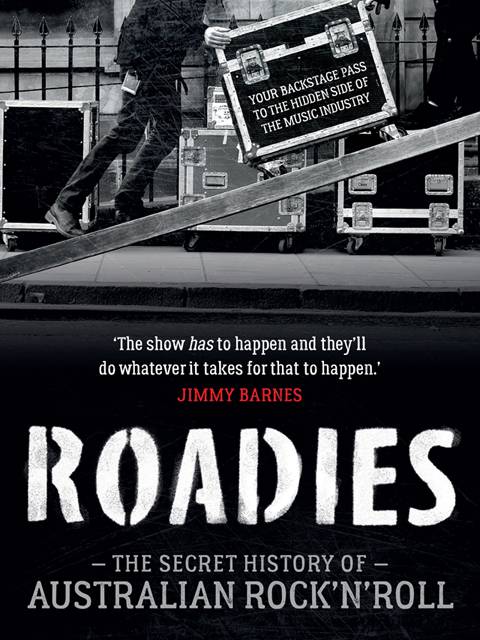 Roadies: The Secret History Of Aust Rock 'N' Roll