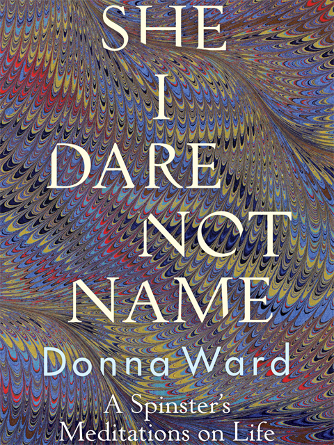 She I Dare Not Name: A Spinster's Meditations on Life