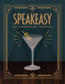 Speakeasy: 200 Underground Cocktails