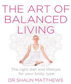 The Art Of Balanced Living: The Right Diet And Lifestyle For Your Body Type