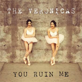 The Veronicas You Ruin Me