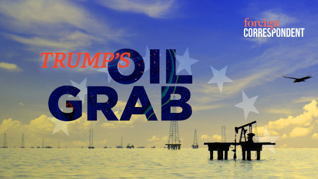 Foreign Correspondent: Trump's Venezuelan Oil Grab