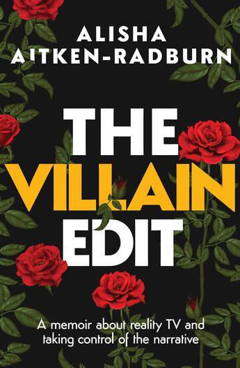 The Villain Edit: A memoir of identity, reality TV and taking control of the narrative  by Alisha Aitken-Radburn