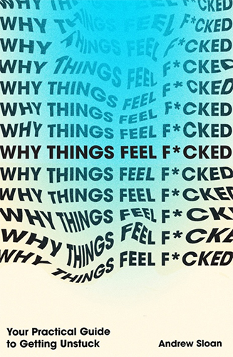 Why Things Feel F*cked by Andrew Sloan