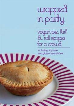 Wrapped in Pastry: Vegan Pie, Tart and Roll Recipes